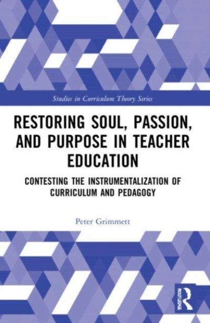 Book cover of: Restoring Soul, Passion, and Purpose in Teacher Education. By: Peter Philip Grimmett