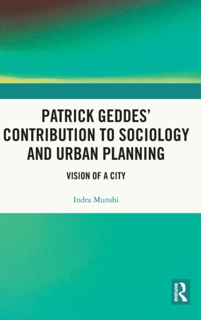 Book cover of: Patrick Geddes’ Contribution to Sociology and Urban Planning. By: Indra Munshi