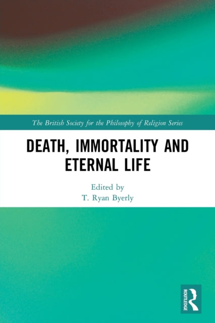 Book cover of: Death, Immortality, and Eternal Life. By: T. Ryan Byerly