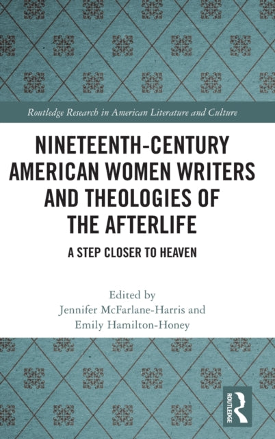 Book cover of: Nineteenth-Century American Women Writers and Theologies of the Afterlife. By: Jennifer McFarlane-Harris
