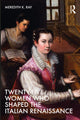 Book cover of: Twenty-Five Women Who Shaped the Italian Renaissance. By: Meredith K. Ray