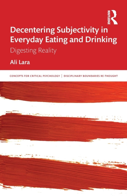 Book cover of: Decentering Subjectivity in Everyday Eating and Drinking. By: Ali Lara