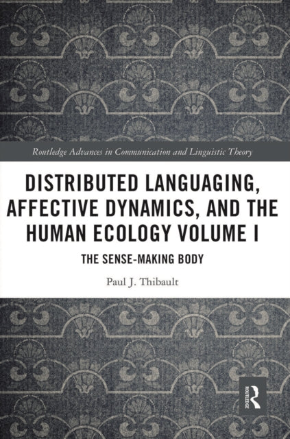 Book cover of: Distributed Languaging, Affective Dynamics, and the Human Ecology Volume I. By: Paul J. Thibault