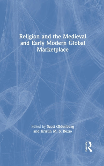 Book cover of: Religion and the Medieval and Early Modern Global Marketplace. By: Scott K. Oldenburg