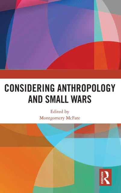Book cover of: Considering Anthropology and Small Wars. By: Montgomery McFate