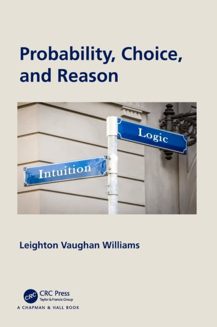 Book cover of: Probability, Choice, and Reason. By: Leighton Vaughan Williams
