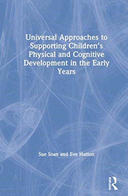 Book cover of: Universal Approaches to Support Children’s Physical and Cognitive Development in the Early Years. By: Sue Soan
