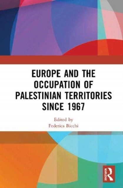 Book cover of: Europe and the Occupation of Palestinian Territories Since 1967. By: Federica Bicchi