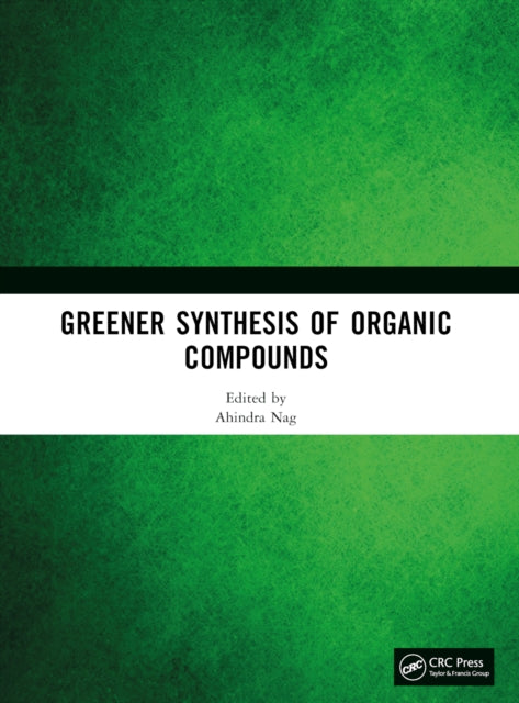 Book cover of: Greener Synthesis of Organic Compounds. By: Ahindra Nag