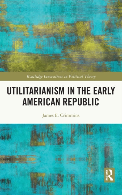 Book cover of: Utilitarianism in the Early American Republic. By: James E. Crimmins
