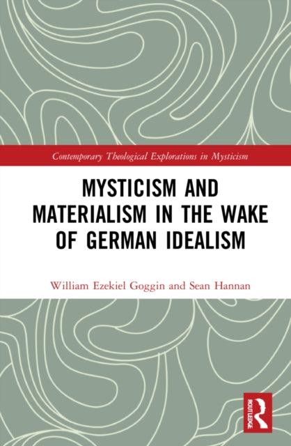 Book cover of: Mysticism and Materialism in the Wake of German Idealism. By: W. Ezekiel Goggin