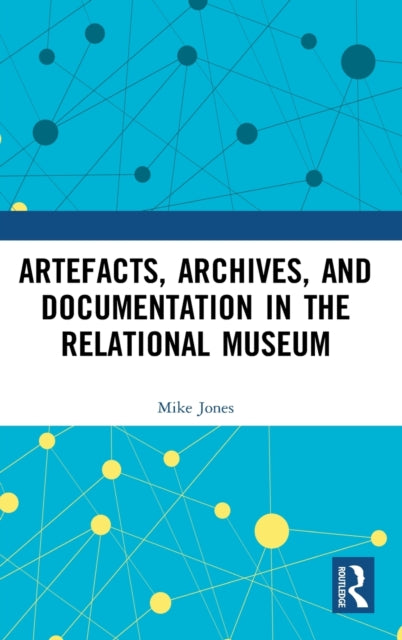 Book cover of: Artefacts, Archives, and Documentation in the Relational Museum. By: Mike Jones