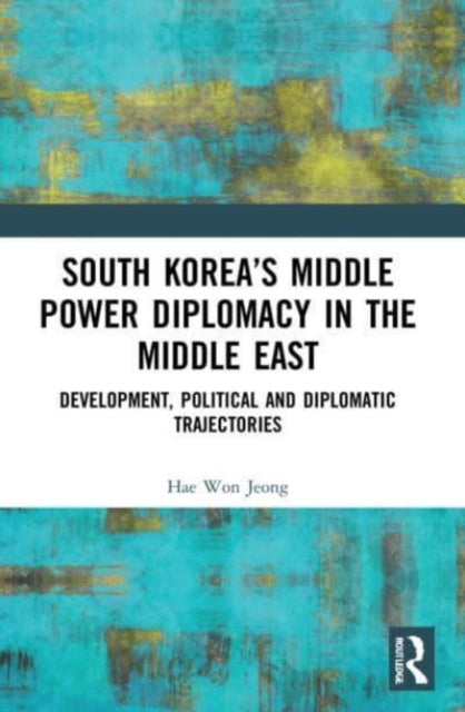 Book cover of: South Korea’s Middle Power Diplomacy in the Middle East. By: Hae Won Jeong