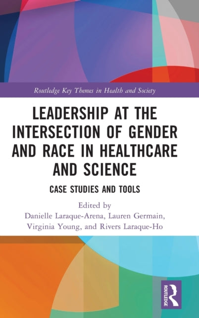 Book cover of: Leadership at the Intersection of Gender and Race in Healthcare and Science. By: Danielle Laraque-Arena