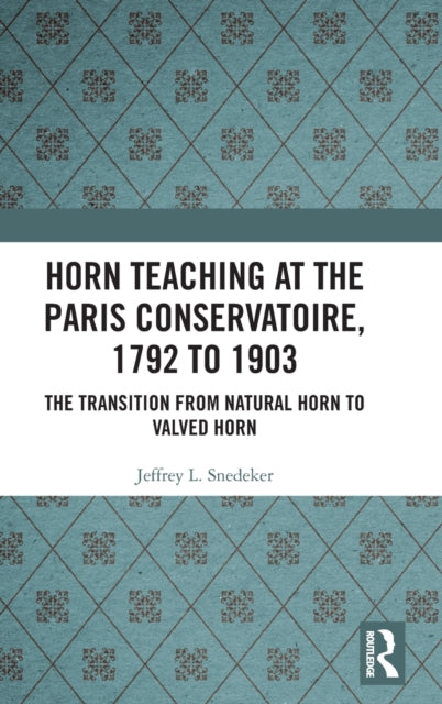 Book cover of: Horn Teaching at the Paris Conservatoire, 1792 to 1903. By: Jeffrey Leighton Snedeker