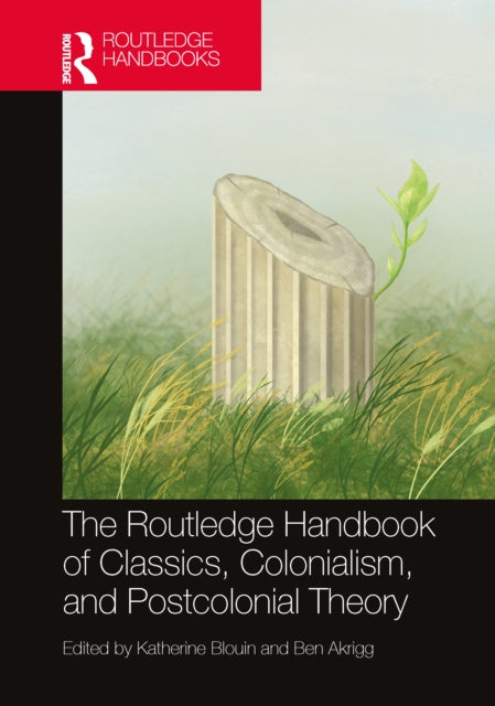 Book cover of: Routledge Handbook of Classics, Colonialism, and Postcolonial Theory. By: Katherine Blouin