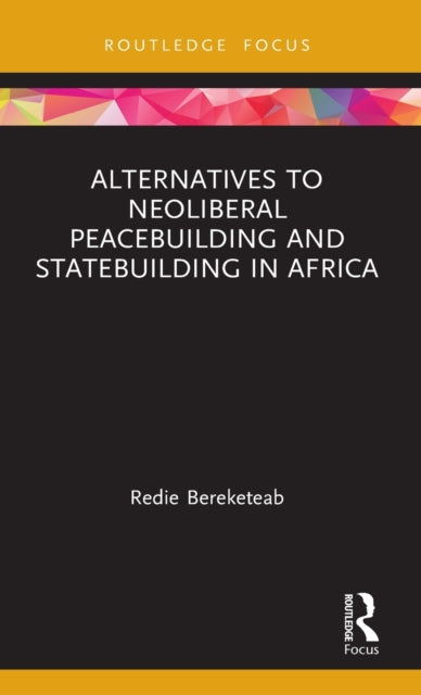 Book cover of: Alternatives to Neoliberal Peacebuilding and Statebuilding in Africa. By: Redie Bereketeab