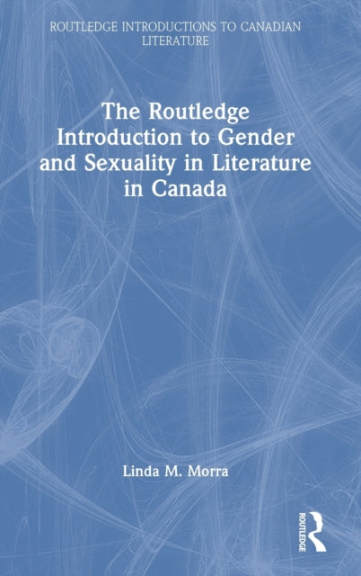 Book cover of: Routledge Introduction to Gender and Sexuality in Literature in Canada. By: Linda M. Morra