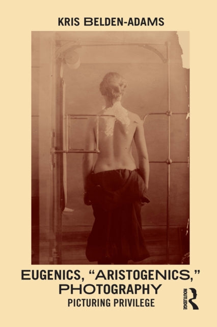 Book cover of: Eugenics, 'Aristogenics', Photography. By: Kris Belden-Adams