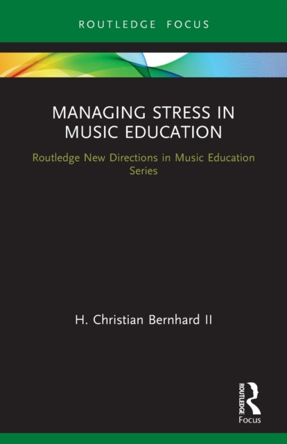 Book cover of: Managing Stress in Music Education. By: H. Christian Bernhard