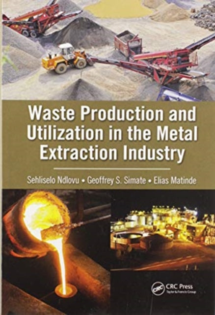 Book cover of: Waste Production and Utilization in the Metal Extraction Industry. By: Sehliselo Ndlovu