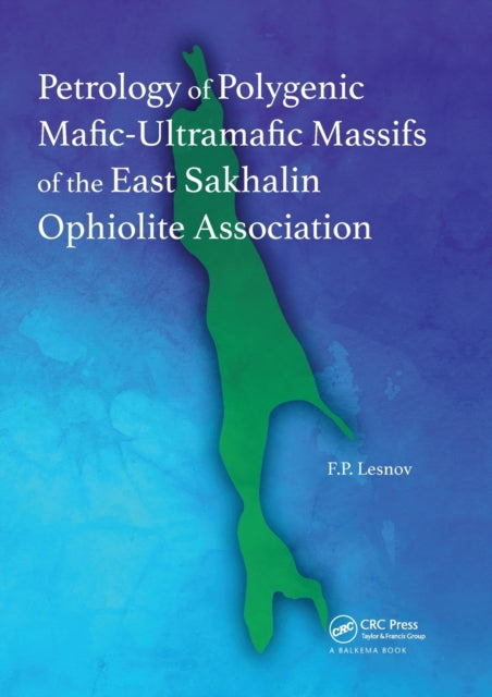 Book cover of: Petrology of Polygenic Mafic-Ultramafic Massifs of the East Sakhalin Ophiolite Association. By: Felix P. Lesnov