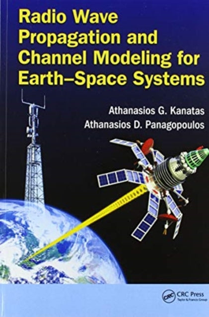 Book cover of: Radio Wave Propagation and Channel Modeling for Earth-Space Systems. By: Athanasios G. Kanatas