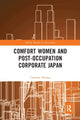 Book cover of: Comfort Women and Post-Occupation Corporate Japan. By: Caroline Norma