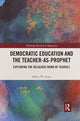 Book cover of: Democratic Education and the Teacher-As-Prophet. By: Jeffery W. Dunn