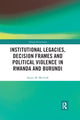 Book cover of: Institutional Legacies, Decision Frames and Political Violence in Rwanda and Burundi