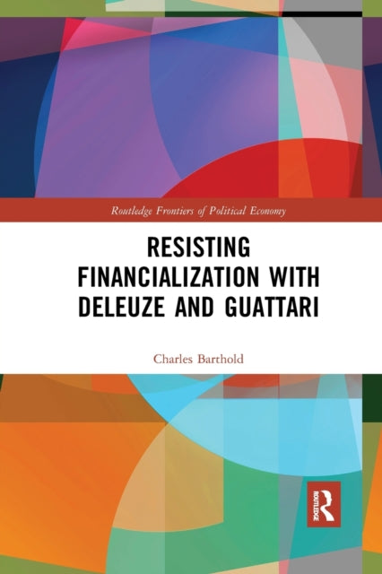 Book cover of: Resisting Financialization with Deleuze and Guattari. By: Charles Barthold