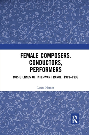 Female Composers, Conductors, Performers: Musiciennes of Interwar France, 1919-1939