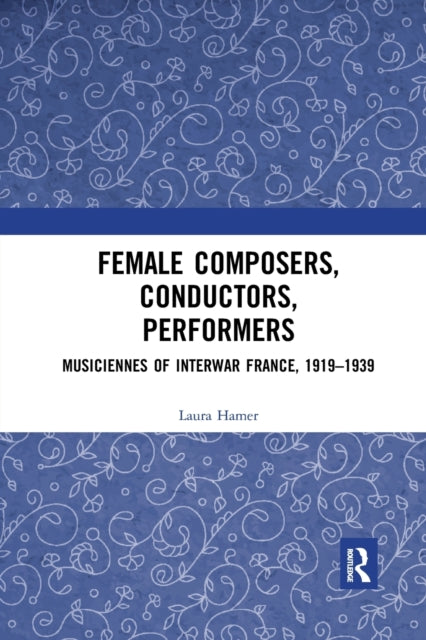 Female Composers, Conductors, Performers: Musiciennes of Interwar France, 1919-1939