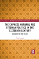 Book cover of: Empress Nurbanu and Ottoman Politics in the Sixteenth Century