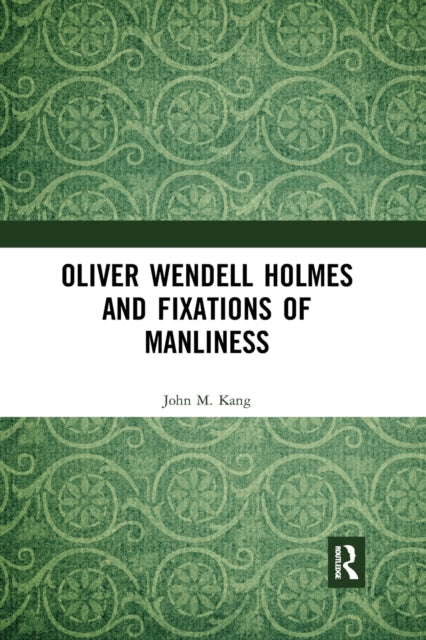 Book cover of: Oliver Wendell Holmes and Fixations of Manliness. By: John M. Kang