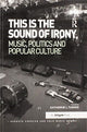 Book cover of: This is the Sound of Irony: Music, Politics and Popular Culture. By: Katherine L. Turner