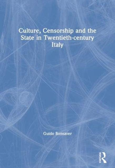 Book cover of: Culture, Censorship and the State in Twentieth-century Italy. By: Guido Bonsaver