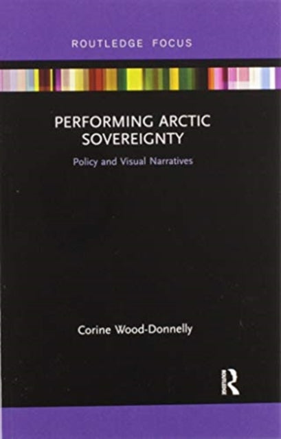 Book cover of: Performing Arctic Sovereignty. By: Corine Wood-Donnelly