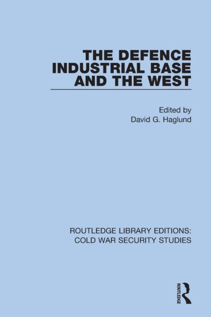 Book cover of: Defence Industrial Base and the West. By: David G. Haglund