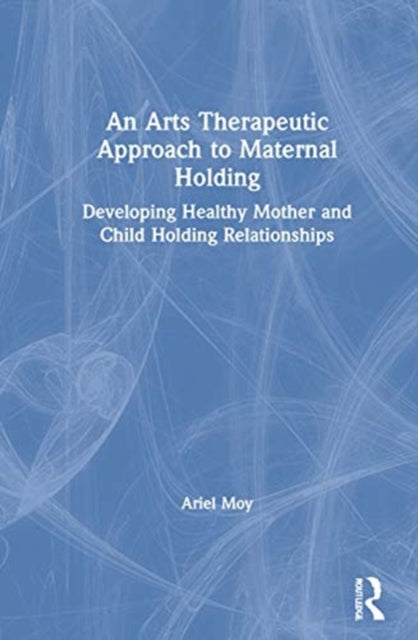 An Arts Therapeutic Approach to Maternal Holding