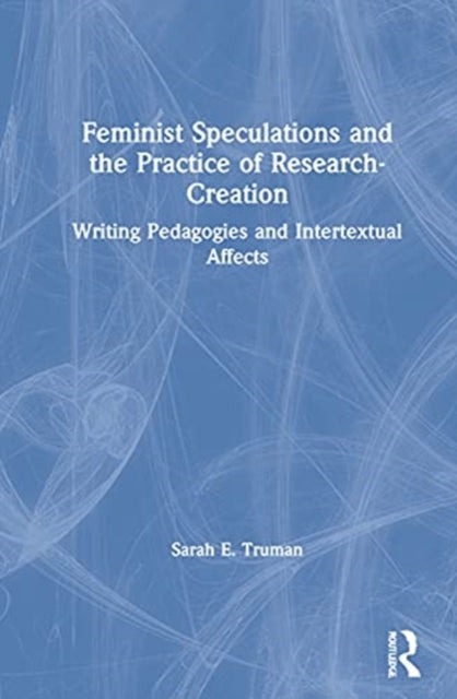 Book cover of: Feminist Speculations and the Practice of Research-Creation. By: Sarah E. Truman