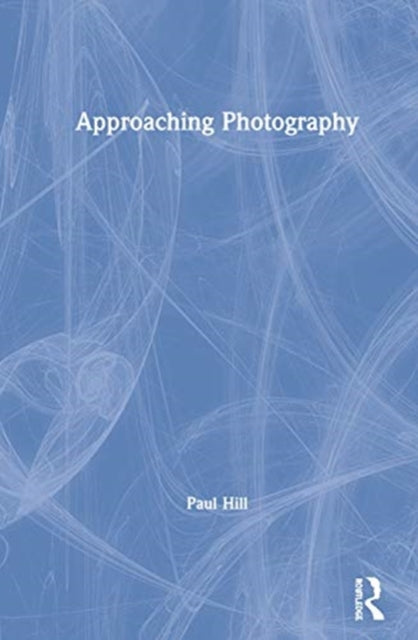 Book cover of: Approaching Photography. By: Paul Hill