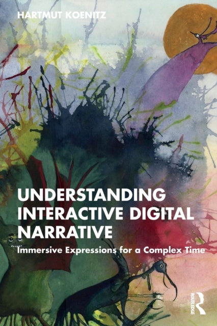 Book cover of: Understanding Interactive Digital Narrative. By: Hartmut Koenitz