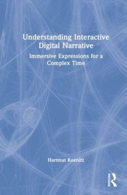 Book cover of: Understanding Interactive Digital Narrative. By: Hartmut Koenitz
