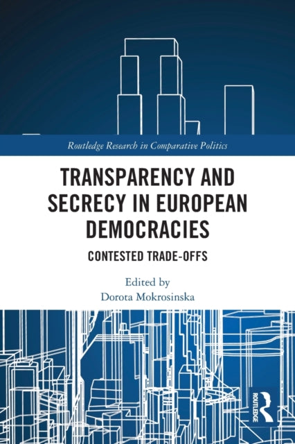 Book cover of: Transparency and Secrecy in European Democracies. By: Dorota Mokrosinska