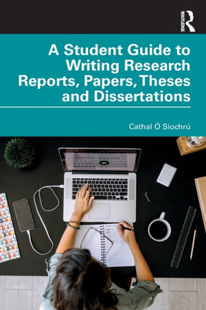Student Guide to Writing Research Reports, Papers, Theses and Dissertations