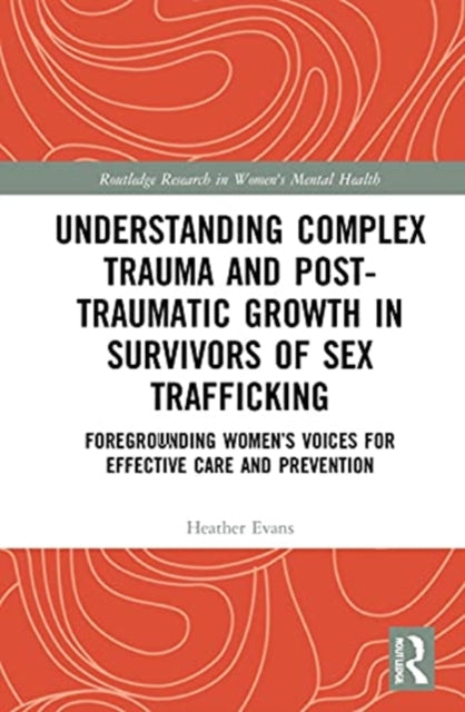Book cover of: Understanding Complex Trauma and Post-Traumatic Growth in Survivors of Sex Trafficking. By: Heather Evans