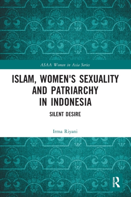 Book cover of: Islam, Women's Sexuality and Patriarchy in Indonesia. By: Irma Riyani