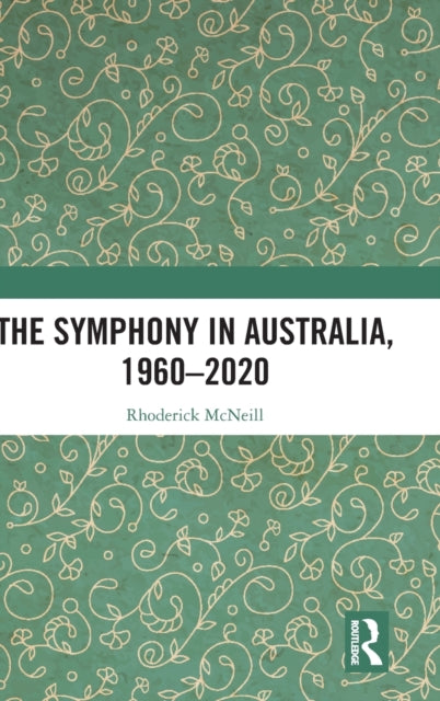 Book cover of: Symphony in Australia, 1960-2020. By: Rhoderick Mcneill