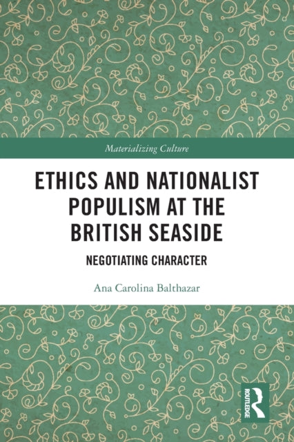 Book cover of: Ethics and Nationalist Populism at the British Seaside. By: Ana Carolina Balthazar